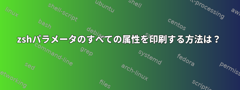 zshパラメータのすべての属性を印刷する方法は？