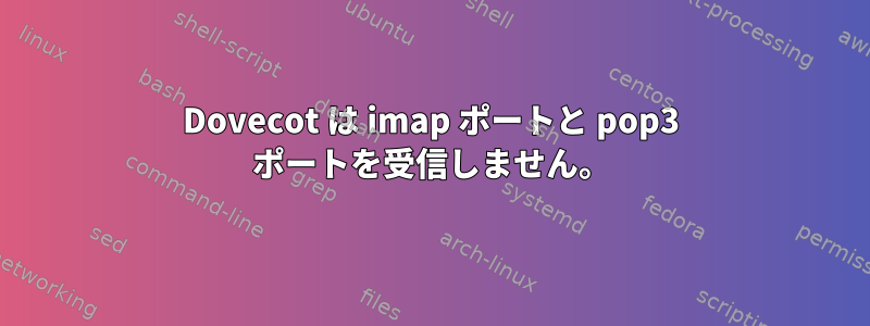 Dovecot は imap ポートと pop3 ポートを受信しません。