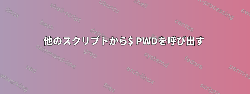 他のスクリプトから$ PWDを呼び出す