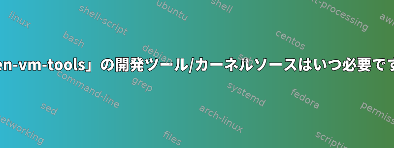 「open-vm-tools」の開発ツール/カーネルソースはいつ必要ですか？