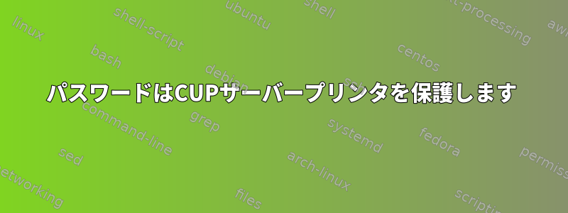 パスワードはCUPサーバープリンタを保護します