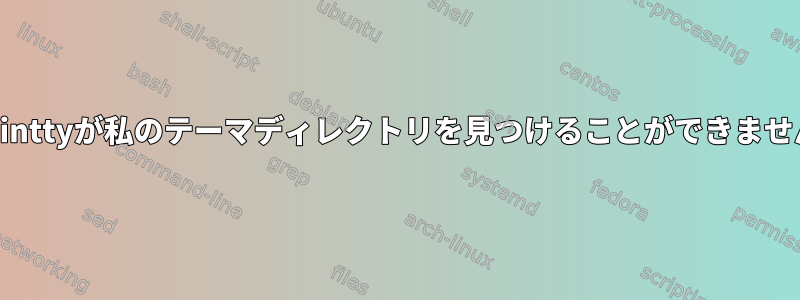 minttyが私のテーマディレクトリを見つけることができません