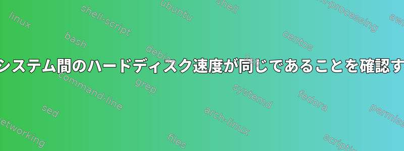 クラスタシステム間のハードディスク速度が同じであることを確認するには？