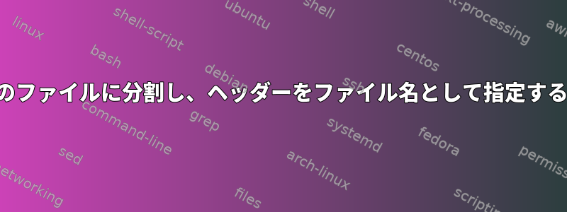 マトリックスファイルを別々のファイルに分割し、ヘッダーをファイル名として指定するにはどうすればよいですか？