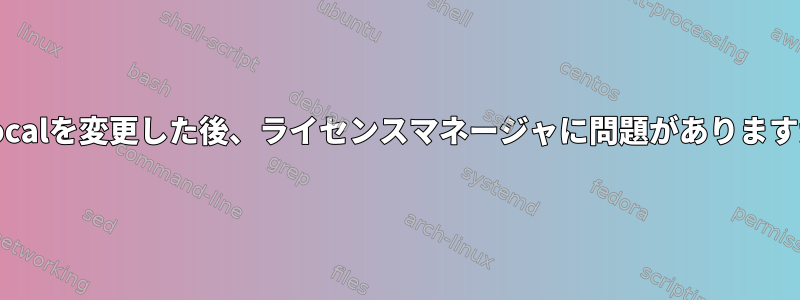 rc.localを変更した後、ライセンスマネージャに問題がありますか？