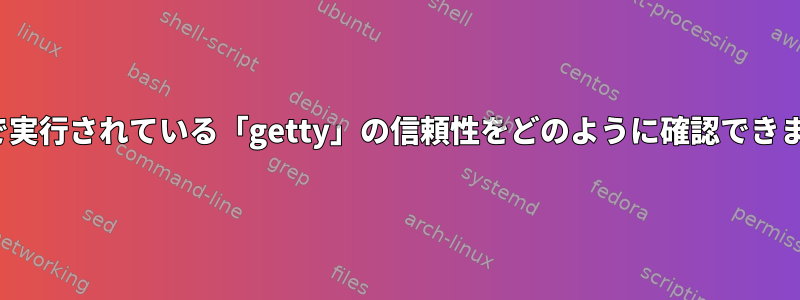 Linuxで実行されている「getty」の信頼性をどのように確認できますか？