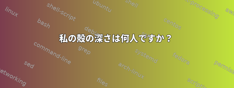 私の殻の深さは何人ですか？