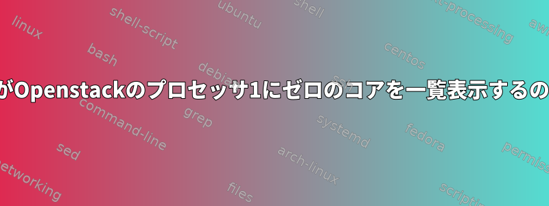 /proc/cpuinfoがOpenstackのプロセッサ1にゼロのコアを一覧表示するのはなぜですか？