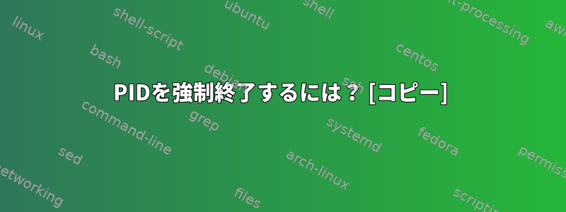 PIDを強制終了するには？ [コピー]