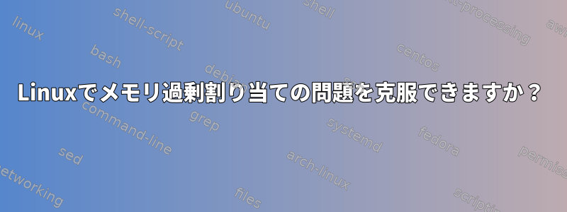 Linuxでメモリ過剰割り当ての問題を克服できますか？