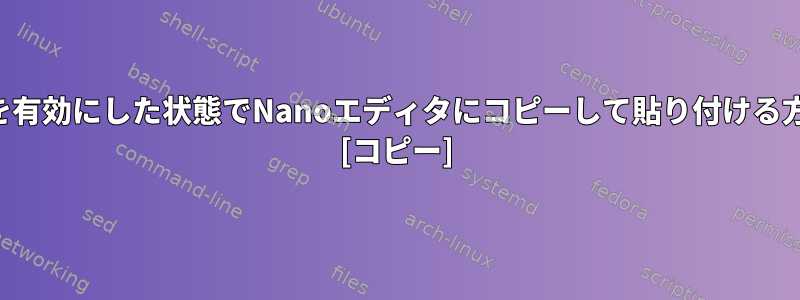 マウスを有効にした状態でNanoエディタにコピーして貼り付ける方法は？ [コピー]