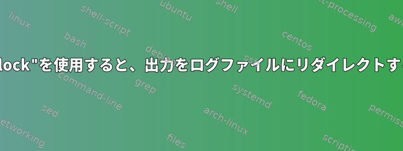 "flock"を使用すると、出力をログファイルにリダイレクトする