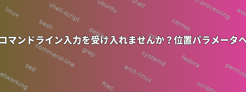 スクリプトはコマンドライン入力を受け入れませんか？位置パラメータヘルプ[閉じる]