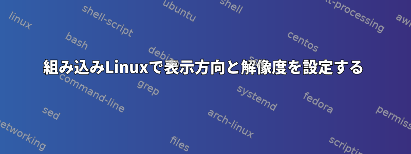 組み込みLinuxで表示方向と解像度を設定する