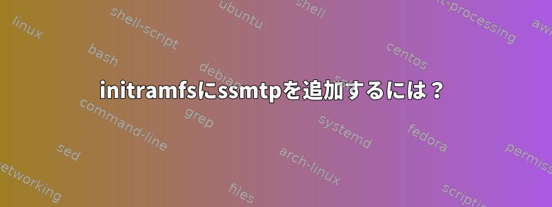 initramfsにssmtpを追加するには？