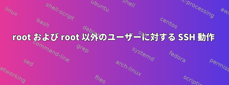 root および root 以外のユーザーに対する SSH 動作