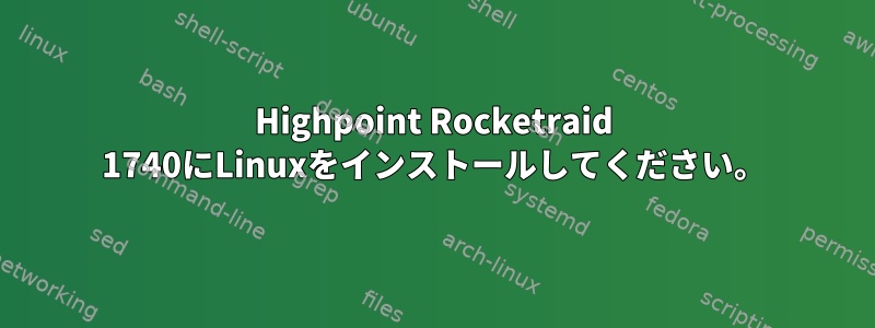 Highpoint Rocketraid 1740にLinuxをインストールしてください。