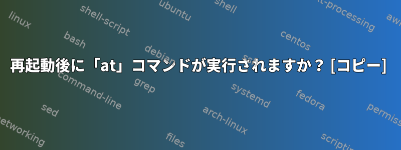 再起動後に「at」コマンドが実行されますか？ [コピー]