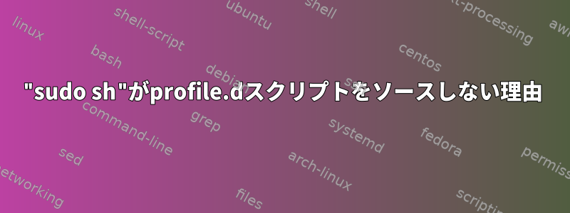 "sudo sh"がprofile.dスクリプトをソースしない理由