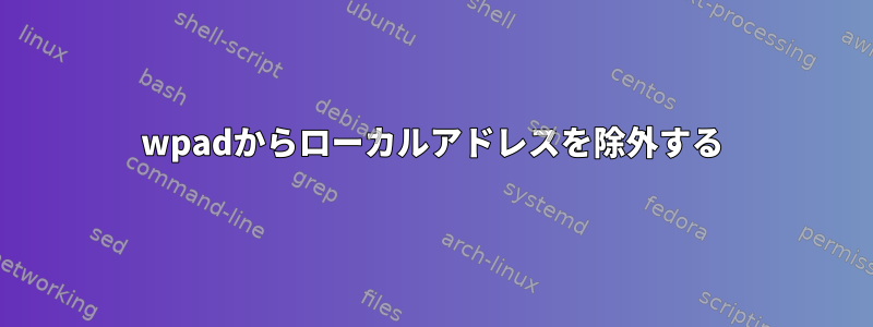 wpadからローカルアドレスを除外する