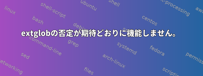 extglobの否定が期待どおりに機能しません。