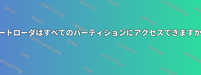 ブートローダはすべてのパーティションにアクセスできますか？