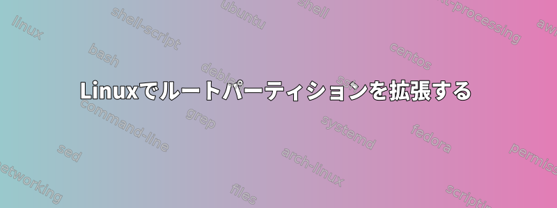 Linuxでルートパーティションを拡張する