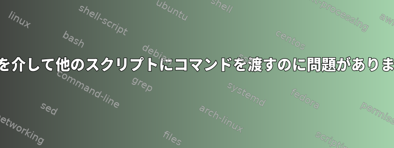 SSHを介して他のスクリプトにコマンドを渡すのに問題があります。