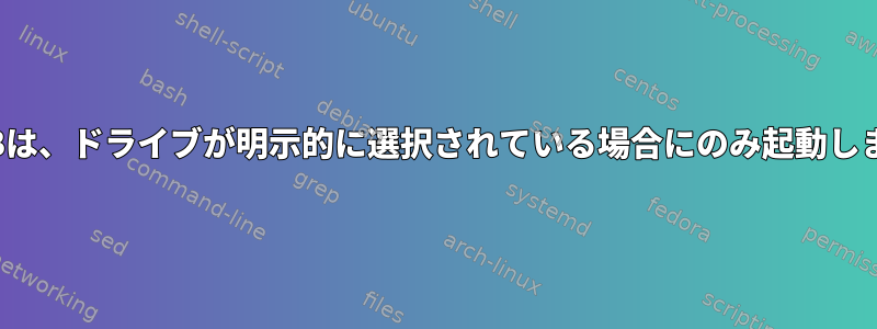 GRUBは、ドライブが明示的に選択されている場合にのみ起動します。