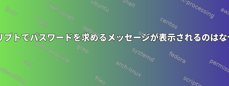 このスクリプトでパスワードを求めるメッセージが表示されるのはなぜですか?