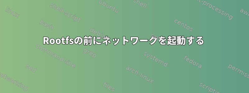 Rootfsの前にネットワークを起動する