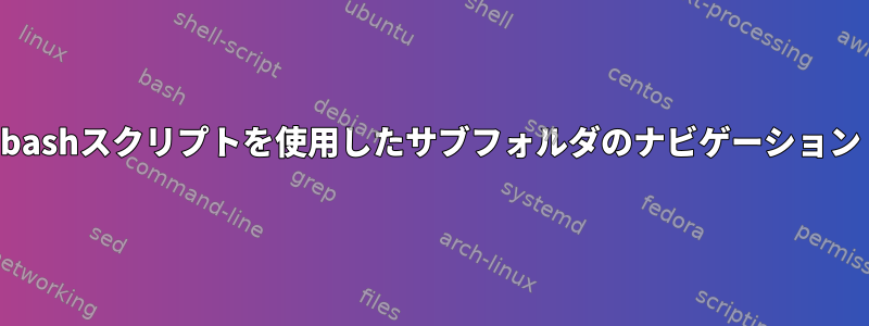 bashスクリプトを使用したサブフォルダのナビゲーション