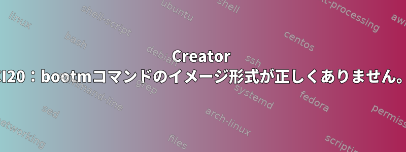 Creator CI20：bootmコマンドのイメージ形式が正しくありません。