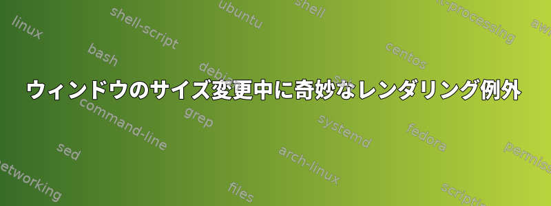 ウィンドウのサイズ変更中に奇妙なレンダリング例外