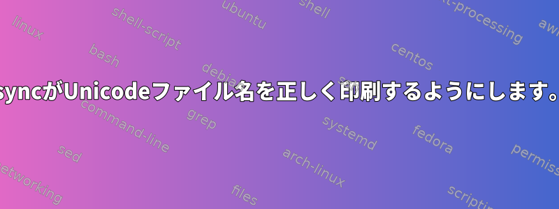 rsyncがUnicodeファイル名を正しく印刷するようにします。