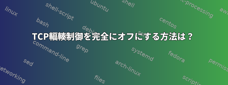 TCP輻輳制御を完全にオフにする方法は？