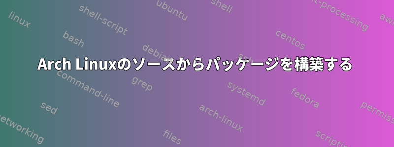 Arch Linuxのソースからパッケージを構築する