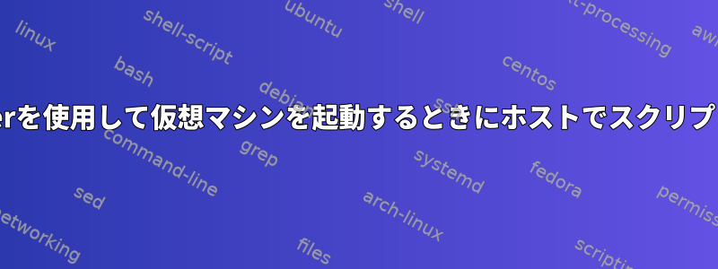 virt-managerを使用して仮想マシンを起動するときにホストでスクリプトを実行する