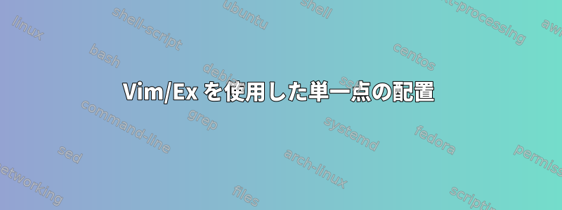 Vim/Ex を使用した単一点の配置