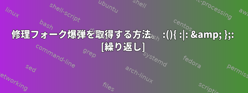 修理フォーク爆弾を取得する方法。 :(){ :|: &amp; };: [繰り返し]