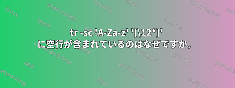 tr -sc 'A-Za-z' '[\12*]' に空行が含まれているのはなぜですか。