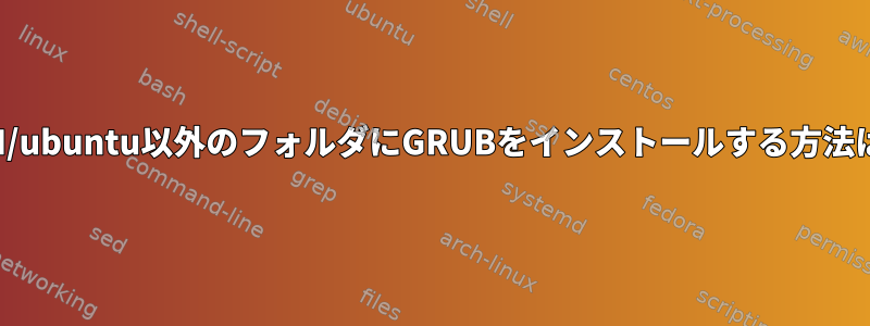 /EFI/ubuntu以外のフォルダにGRUBをインストールする方法は？