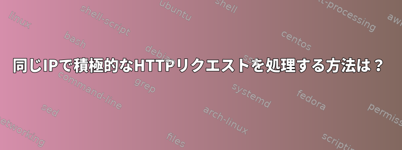 同じIPで積極的なHTTPリクエストを処理する方法は？