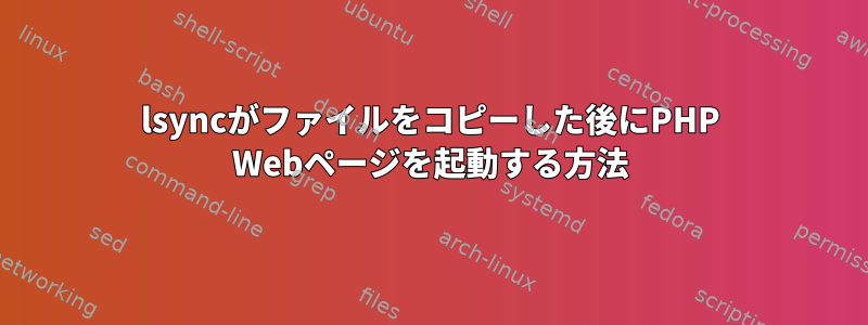 lsyncがファイルをコピーした後にPHP Webページを起動する方法