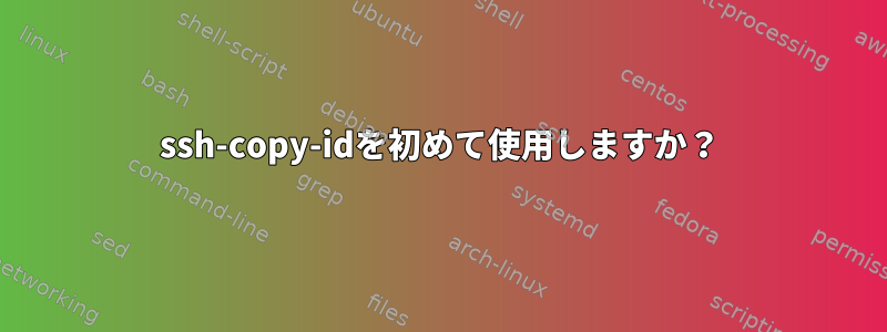 ssh-copy-idを初めて使用しますか？