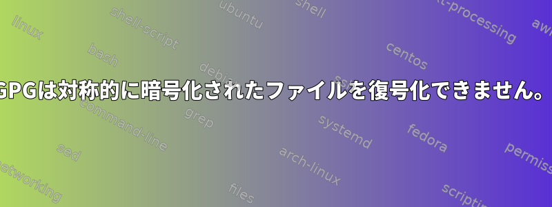 GPGは対称的に暗号化されたファイルを復号化できません。