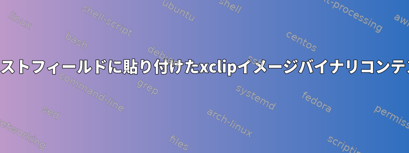 テキストフィールドに貼り付けたxclipイメージバイナリコンテンツ