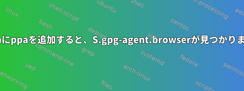 Debianにppaを追加すると、S.gpg-agent.browserが見つかりません。