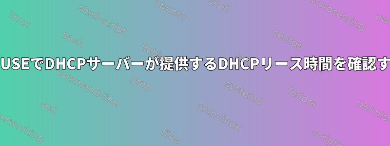 OpenSUSEでDHCPサーバーが提供するDHCPリース時間を確認する方法