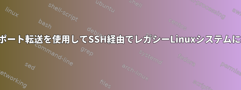 リモートポート転送を使用してSSH経由でレガシーLinuxシステムに接続する